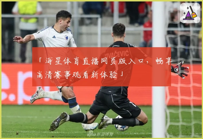 「海星体育直播网页版入口，畅享高清赛事观看新体验」