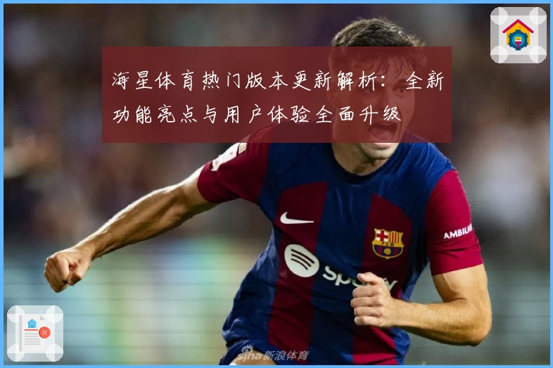 海星体育热门版本更新解析：全新功能亮点与用户体验全面升级